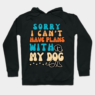 Cool Funny Sorry I Can't I Have Plans With My Dog Groovy Hoodie